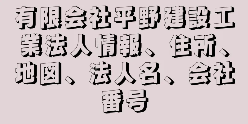 有限会社平野建設工業法人情報、住所、地図、法人名、会社番号