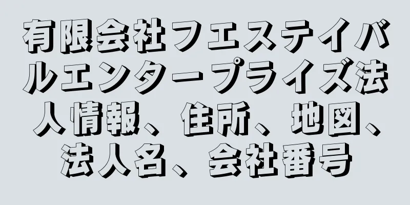 有限会社フエステイバルエンタープライズ法人情報、住所、地図、法人名、会社番号