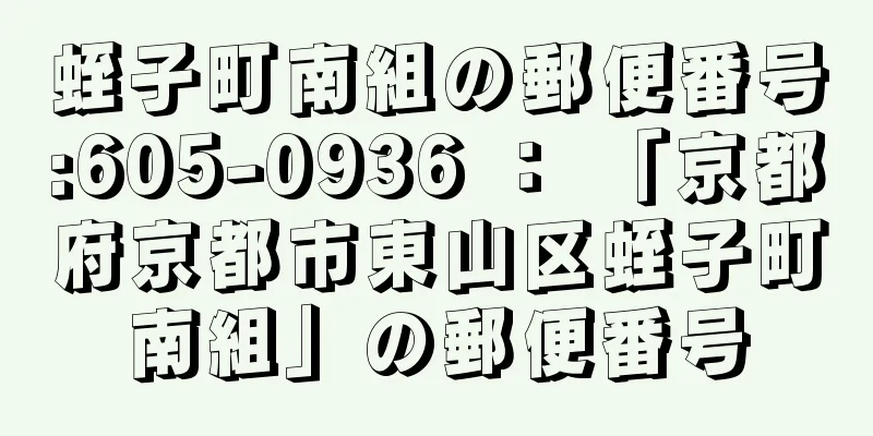 蛭子町南組の郵便番号:605-0936 ： 「京都府京都市東山区蛭子町南組」の郵便番号