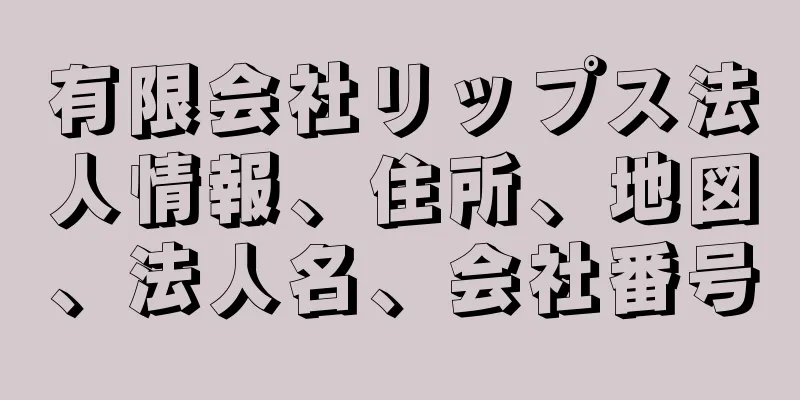 有限会社リップス法人情報、住所、地図、法人名、会社番号