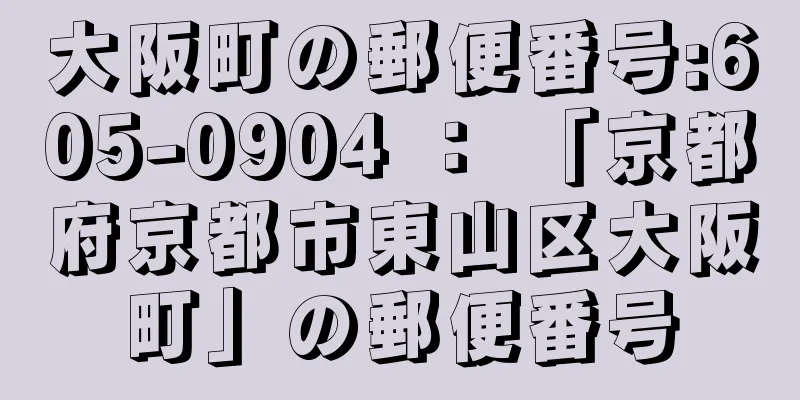 大阪町の郵便番号:605-0904 ： 「京都府京都市東山区大阪町」の郵便番号