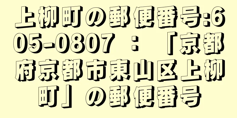 上柳町の郵便番号:605-0807 ： 「京都府京都市東山区上柳町」の郵便番号