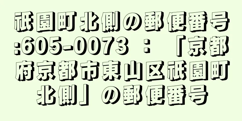 祇園町北側の郵便番号:605-0073 ： 「京都府京都市東山区祇園町北側」の郵便番号