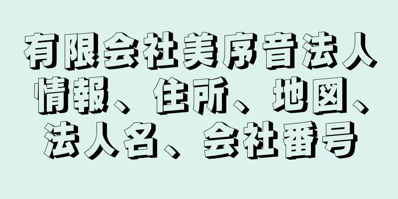 有限会社美序音法人情報、住所、地図、法人名、会社番号