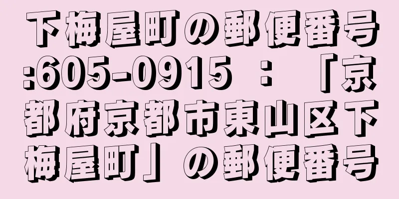 下梅屋町の郵便番号:605-0915 ： 「京都府京都市東山区下梅屋町」の郵便番号