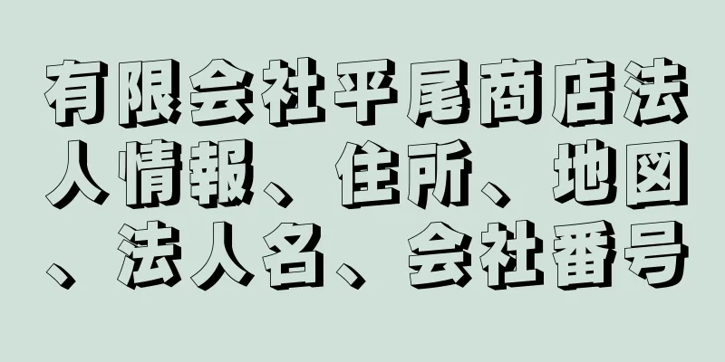 有限会社平尾商店法人情報、住所、地図、法人名、会社番号