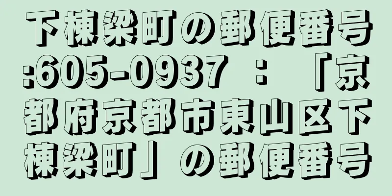 下棟梁町の郵便番号:605-0937 ： 「京都府京都市東山区下棟梁町」の郵便番号