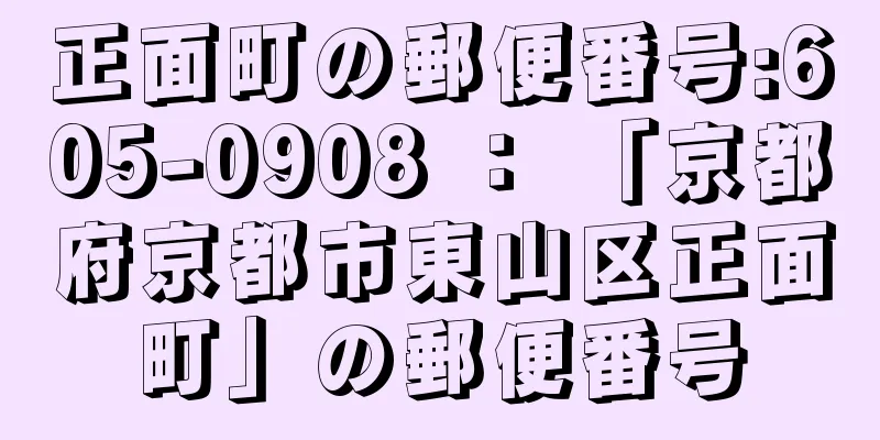 正面町の郵便番号:605-0908 ： 「京都府京都市東山区正面町」の郵便番号