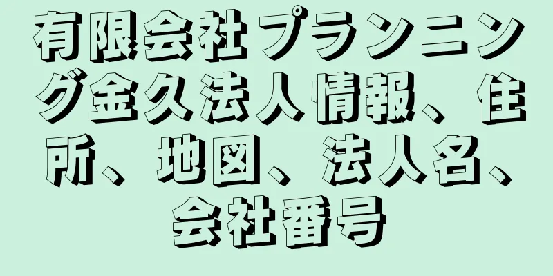 有限会社プランニング金久法人情報、住所、地図、法人名、会社番号