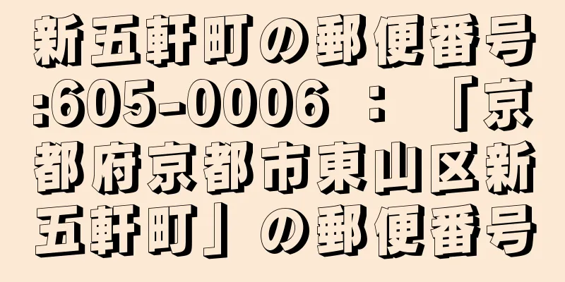 新五軒町の郵便番号:605-0006 ： 「京都府京都市東山区新五軒町」の郵便番号