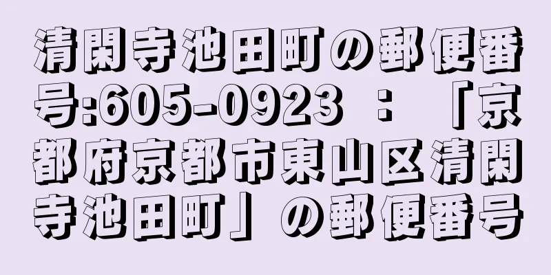 清閑寺池田町の郵便番号:605-0923 ： 「京都府京都市東山区清閑寺池田町」の郵便番号