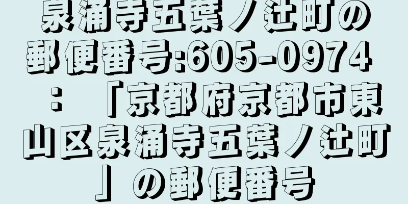 泉涌寺五葉ノ辻町の郵便番号:605-0974 ： 「京都府京都市東山区泉涌寺五葉ノ辻町」の郵便番号