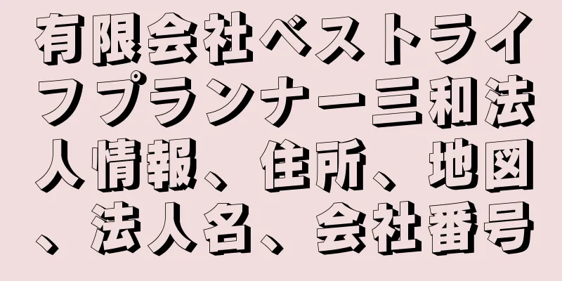有限会社ベストライフプランナー三和法人情報、住所、地図、法人名、会社番号