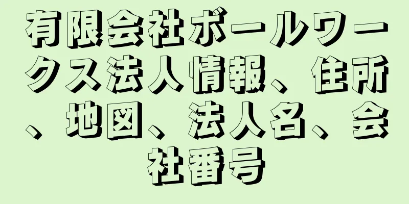 有限会社ボールワークス法人情報、住所、地図、法人名、会社番号