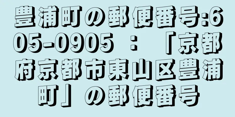 豊浦町の郵便番号:605-0905 ： 「京都府京都市東山区豊浦町」の郵便番号