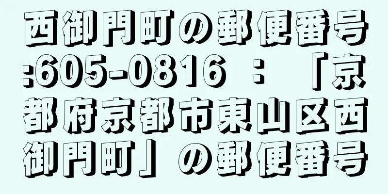 西御門町の郵便番号:605-0816 ： 「京都府京都市東山区西御門町」の郵便番号