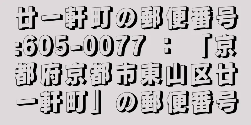 廿一軒町の郵便番号:605-0077 ： 「京都府京都市東山区廿一軒町」の郵便番号