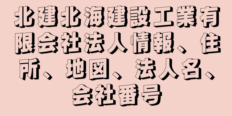 北建北海建設工業有限会社法人情報、住所、地図、法人名、会社番号