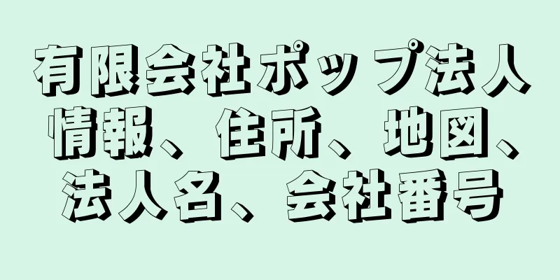有限会社ポップ法人情報、住所、地図、法人名、会社番号