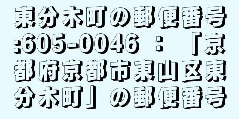 東分木町の郵便番号:605-0046 ： 「京都府京都市東山区東分木町」の郵便番号