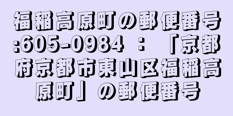 福稲高原町の郵便番号:605-0984 ： 「京都府京都市東山区福稲高原町」の郵便番号