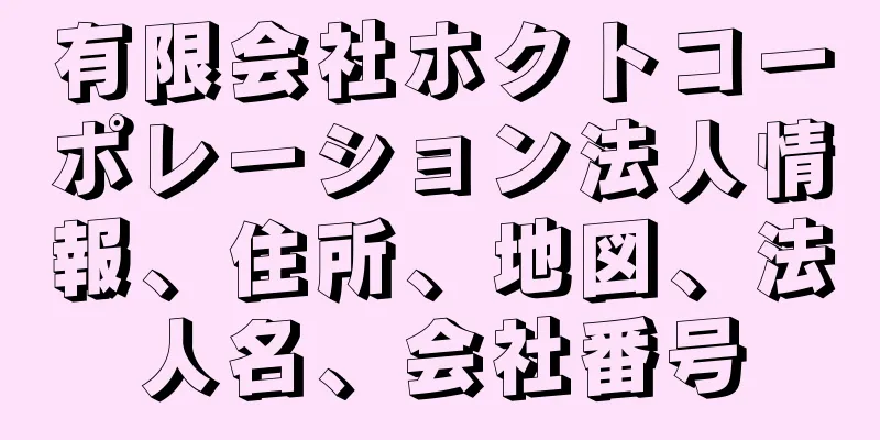 有限会社ホクトコーポレーション法人情報、住所、地図、法人名、会社番号