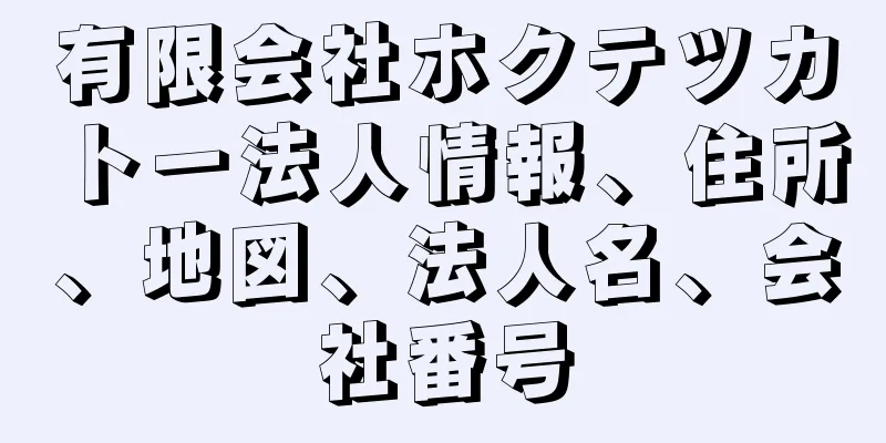 有限会社ホクテツカトー法人情報、住所、地図、法人名、会社番号