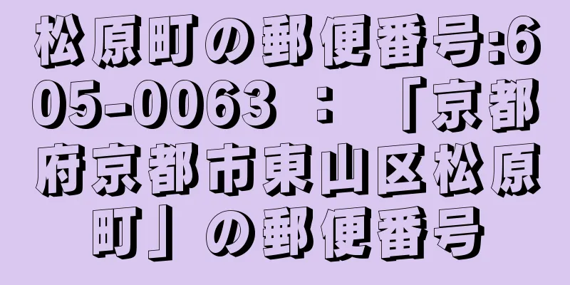 松原町の郵便番号:605-0063 ： 「京都府京都市東山区松原町」の郵便番号