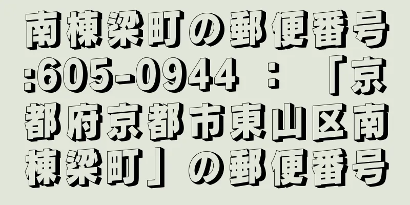 南棟梁町の郵便番号:605-0944 ： 「京都府京都市東山区南棟梁町」の郵便番号