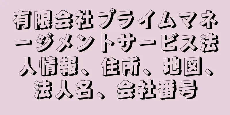 有限会社プライムマネージメントサービス法人情報、住所、地図、法人名、会社番号