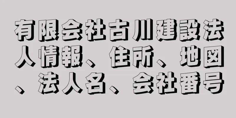 有限会社古川建設法人情報、住所、地図、法人名、会社番号