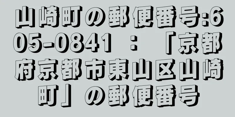 山崎町の郵便番号:605-0841 ： 「京都府京都市東山区山崎町」の郵便番号