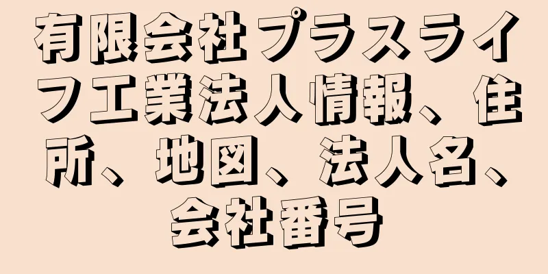 有限会社プラスライフ工業法人情報、住所、地図、法人名、会社番号