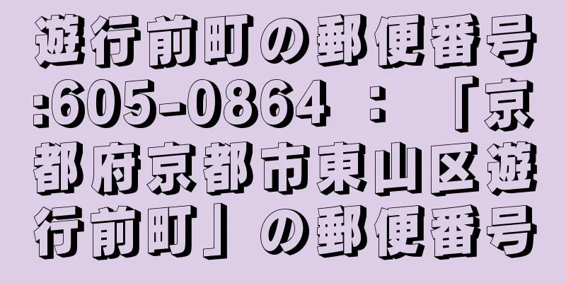 遊行前町の郵便番号:605-0864 ： 「京都府京都市東山区遊行前町」の郵便番号