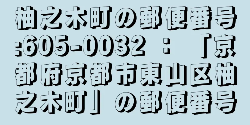 柚之木町の郵便番号:605-0032 ： 「京都府京都市東山区柚之木町」の郵便番号