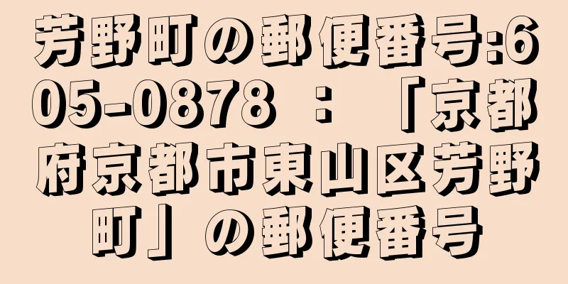 芳野町の郵便番号:605-0878 ： 「京都府京都市東山区芳野町」の郵便番号