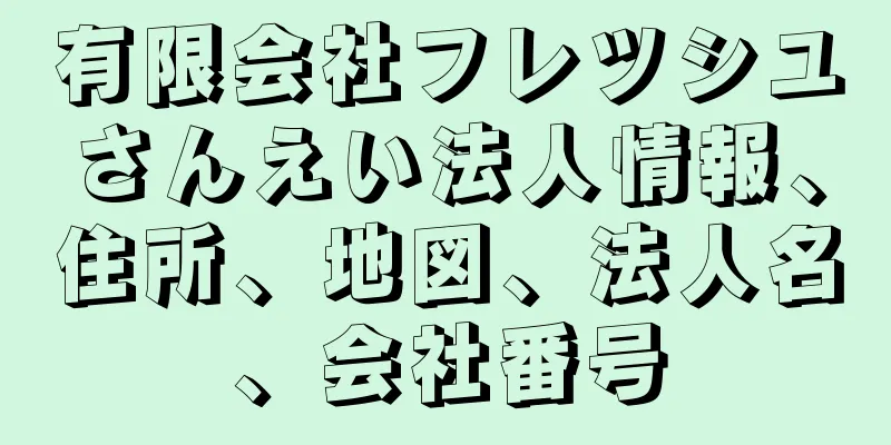 有限会社フレツシユさんえい法人情報、住所、地図、法人名、会社番号