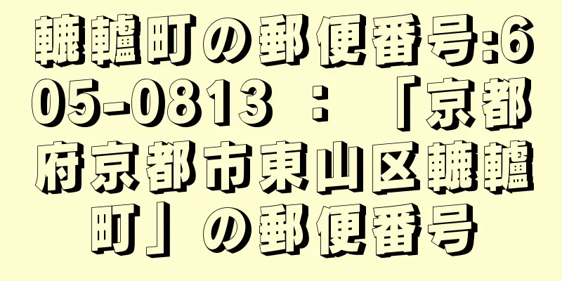 轆轤町の郵便番号:605-0813 ： 「京都府京都市東山区轆轤町」の郵便番号