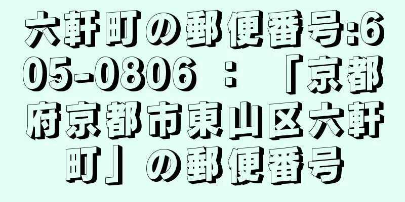 六軒町の郵便番号:605-0806 ： 「京都府京都市東山区六軒町」の郵便番号