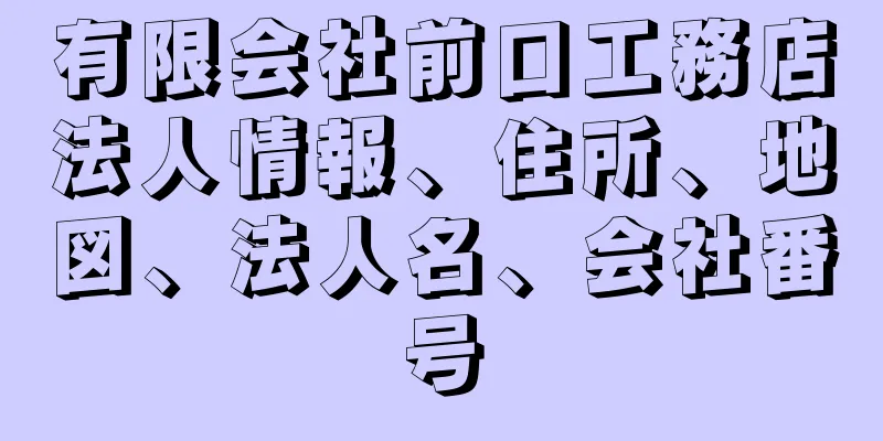 有限会社前口工務店法人情報、住所、地図、法人名、会社番号