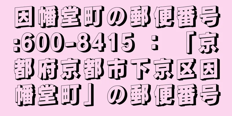 因幡堂町の郵便番号:600-8415 ： 「京都府京都市下京区因幡堂町」の郵便番号