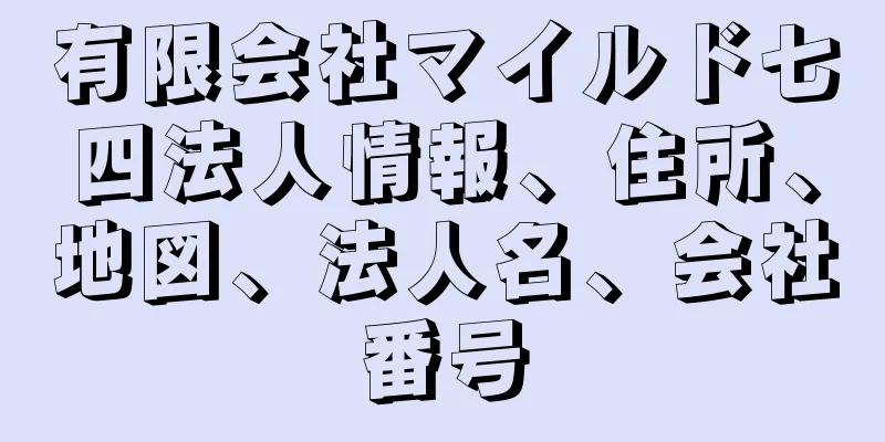 有限会社マイルド七四法人情報、住所、地図、法人名、会社番号