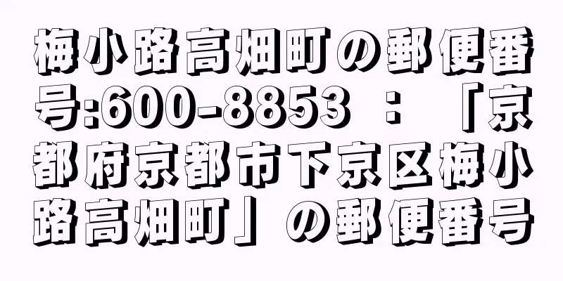 梅小路高畑町の郵便番号:600-8853 ： 「京都府京都市下京区梅小路高畑町」の郵便番号