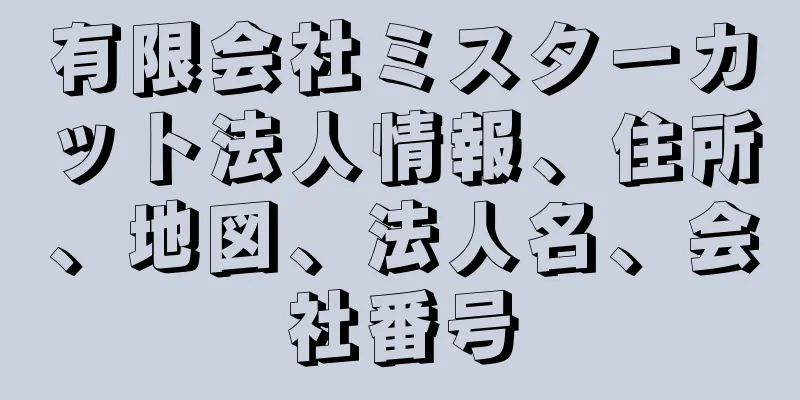 有限会社ミスターカット法人情報、住所、地図、法人名、会社番号