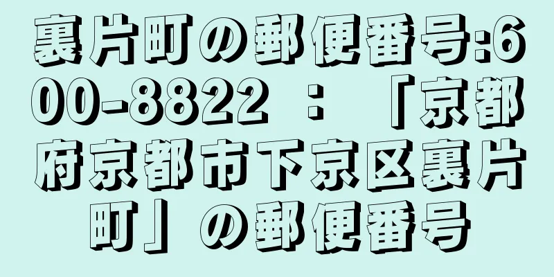 裏片町の郵便番号:600-8822 ： 「京都府京都市下京区裏片町」の郵便番号