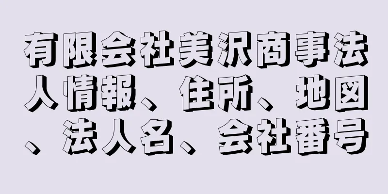 有限会社美沢商事法人情報、住所、地図、法人名、会社番号