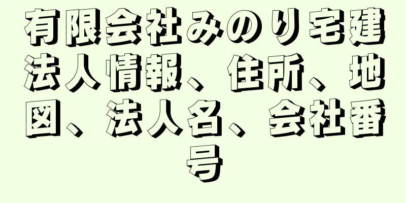 有限会社みのり宅建法人情報、住所、地図、法人名、会社番号