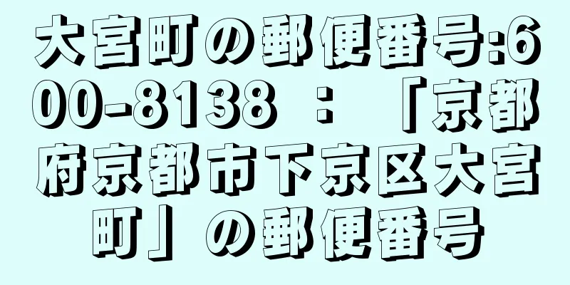 大宮町の郵便番号:600-8138 ： 「京都府京都市下京区大宮町」の郵便番号