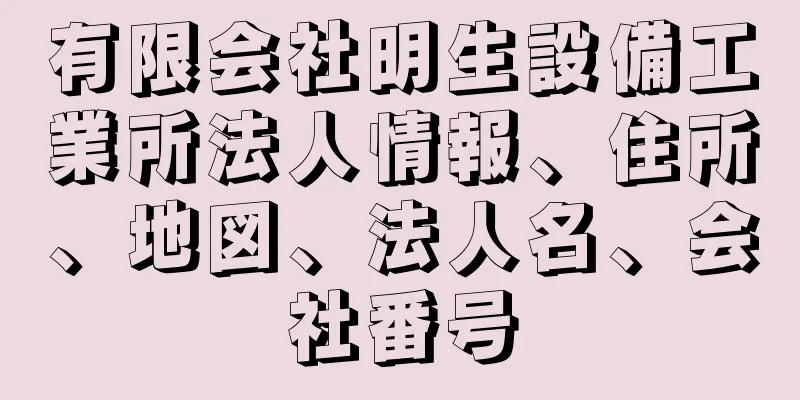 有限会社明生設備工業所法人情報、住所、地図、法人名、会社番号