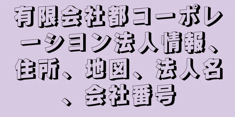 有限会社都コーポレーシヨン法人情報、住所、地図、法人名、会社番号